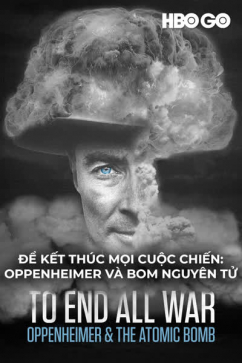 Để Kết Thúc Mọi Cuộc Chiến: Oppenheimer Và Bom Nguyên Tử